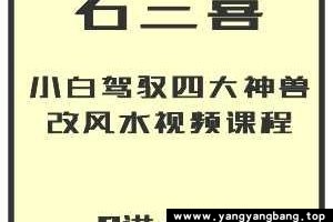 石三喜《驾驭四大神兽改风水》视频培训课程讲座百度网盘下载